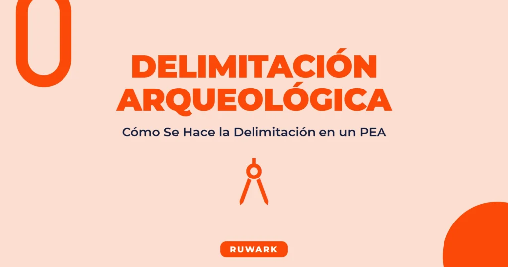 Delimitación Arqueológica PEA: Cómo Hacerla Paso a Paso