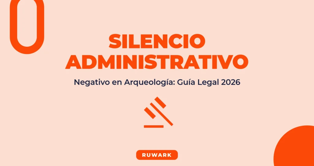Silencio Administrativo Negativo en Arqueología: Qué Hacer en 2026