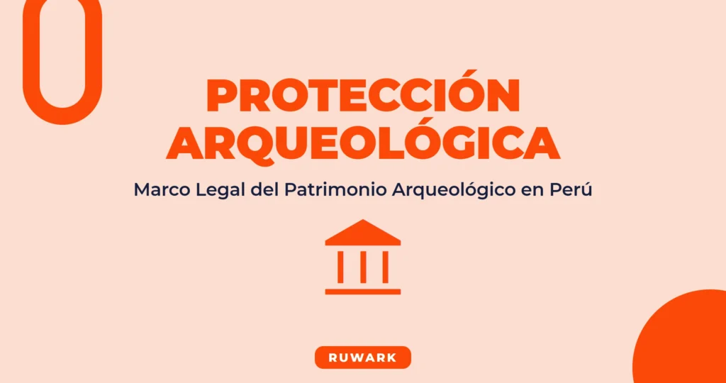 Protección del Patrimonio Arqueológico en Perú: Marco Legal Completo (2026)
