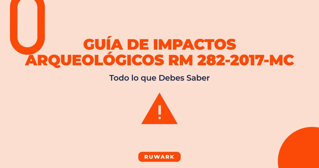 Guía Metodológica de Impactos Arqueológicos RM 282-2017-MC: Todo lo que Debes Saber