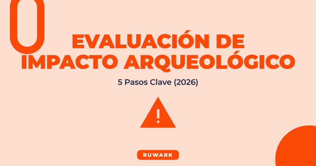 Evaluación de Impacto Arqueológico: 5 Pasos Clave (2026)