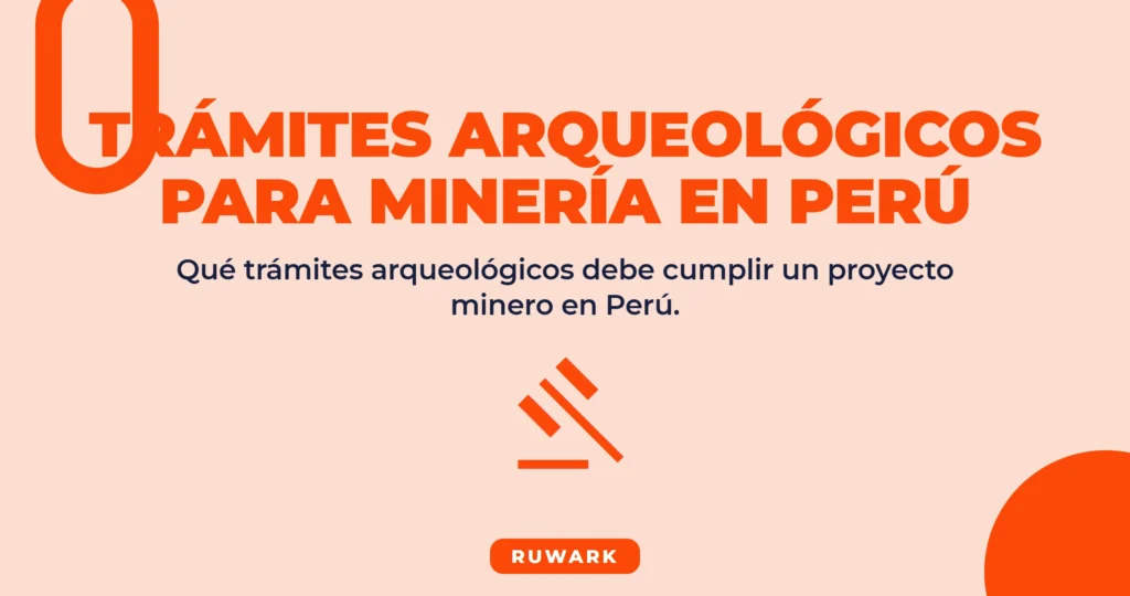 Trámites Arqueológicos para Minería en Perú: Guía Completa 2026