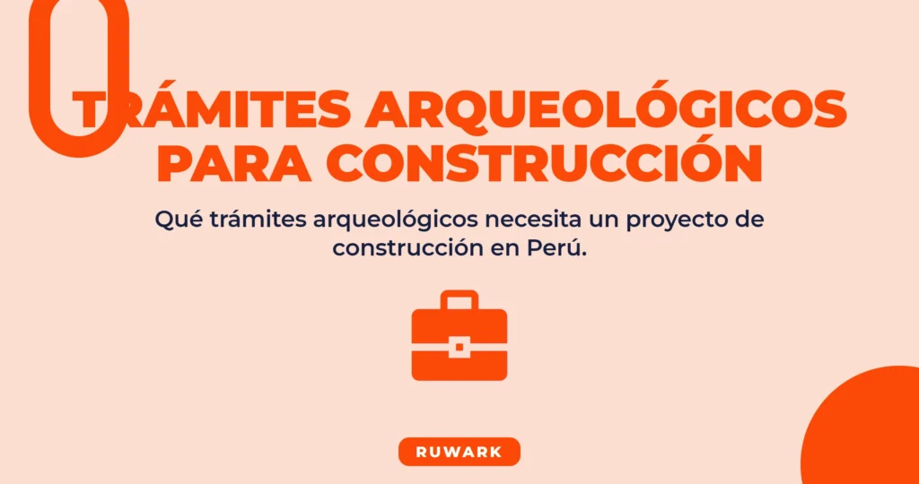 Trámites Arqueológicos para Construcción en Perú: Guía Completa 2026