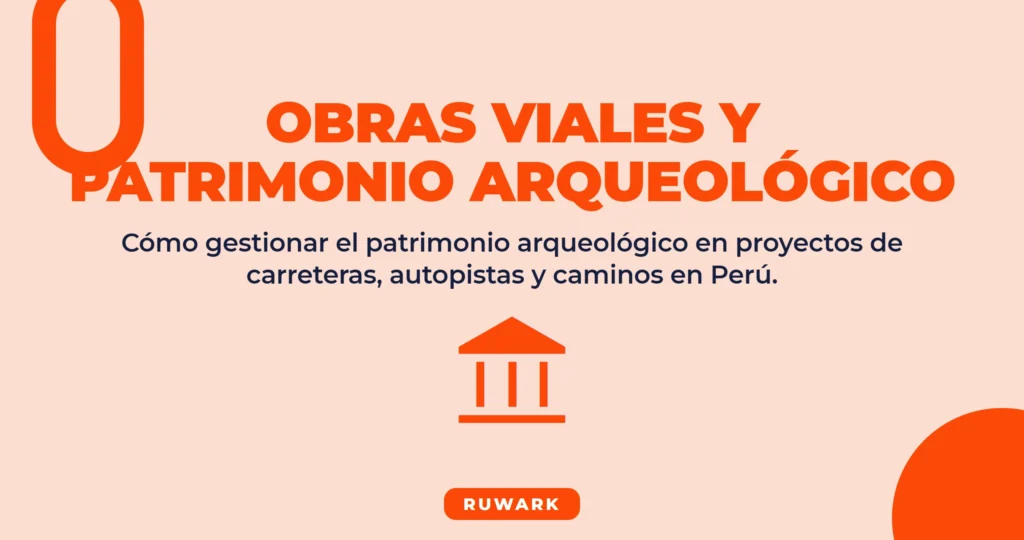 Obras Viales y Patrimonio Arqueológico en Perú: Gestión y Normativa 2026