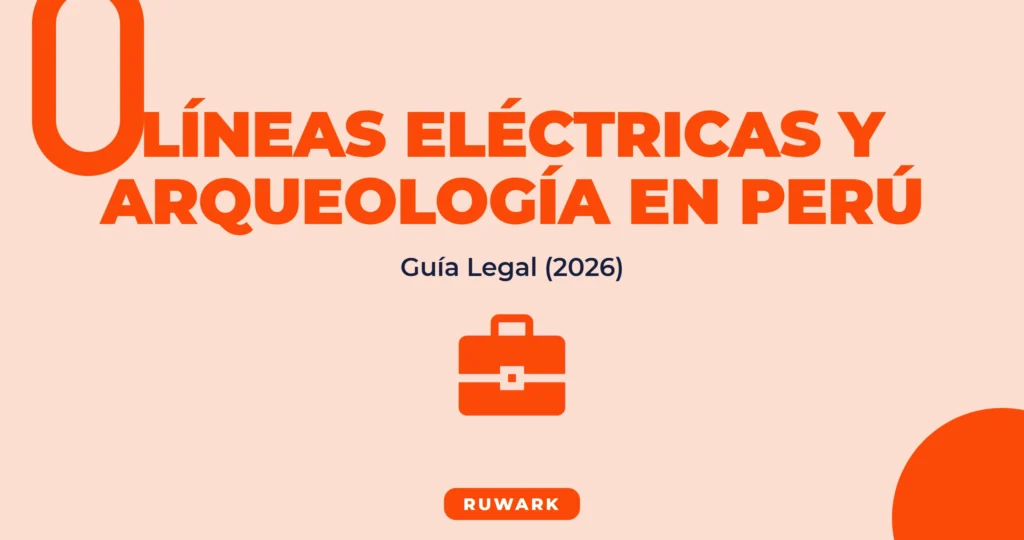 Líneas de Transmisión Eléctrica y Arqueología en Perú: Guía Legal 2026
