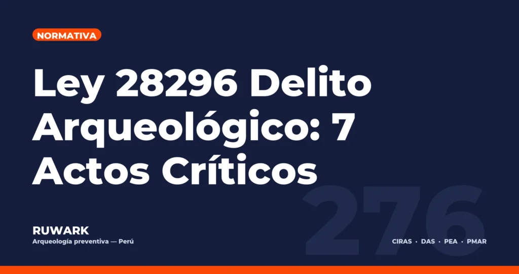 Ley 28296 Delito Arqueológico: 7 Actos Críticos — RUWARK