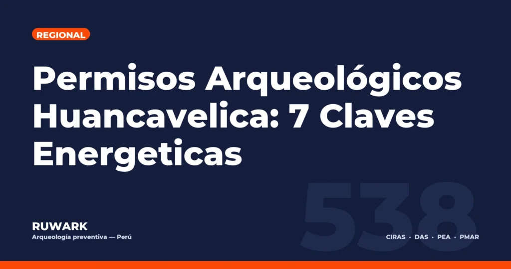 Permisos Arqueológicos Huancavelica: 7 Claves Energeticas — RUWARK