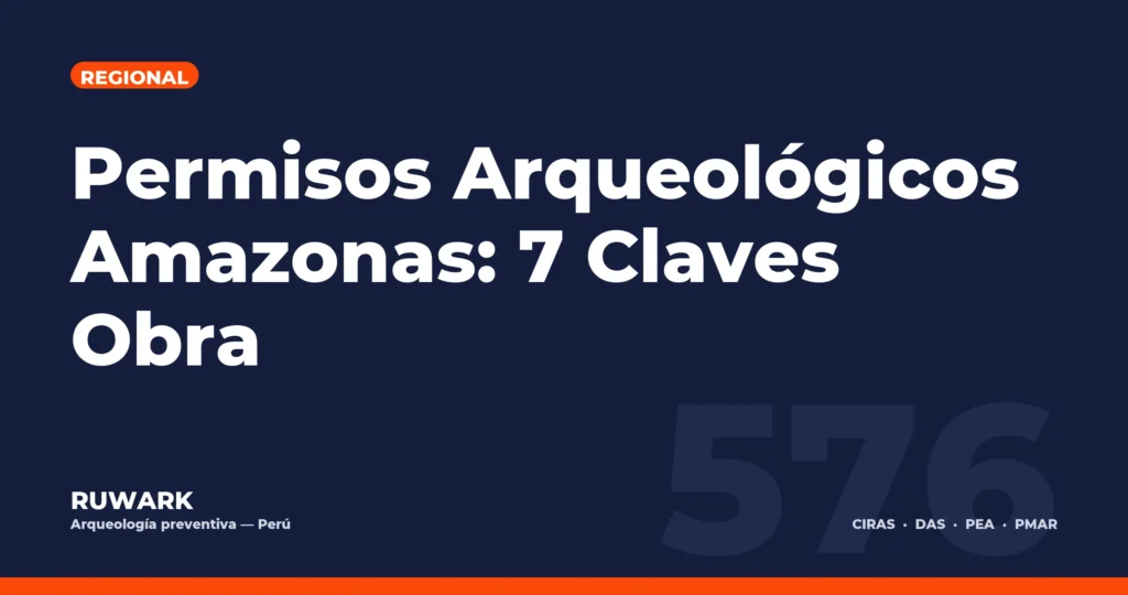 Permisos Arqueológicos Amazonas: 7 Claves Obra — RUWARK